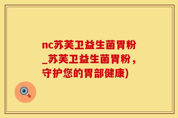 nc苏芙卫益生菌胃粉_苏芙卫益生菌胃粉,守护您的胃部健康) nc苏芙卫益生菌胃粉_苏芙卫益生菌胃粉,守护您的胃部健康)