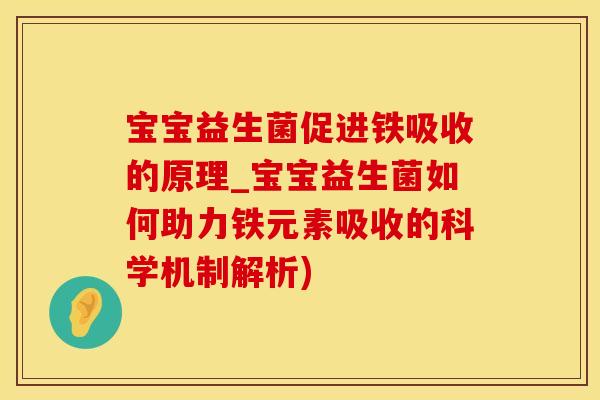 宝宝益生菌促进铁吸收的原理_宝宝益生菌如何助力铁元素吸收的科学机制解析) 宝宝益生菌促进铁吸收的原理_宝宝益生菌如何助力铁元素吸收的科学机制解析)
