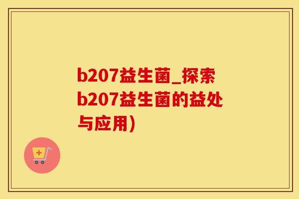 b207益生菌_探索b207益生菌的益处与应用)