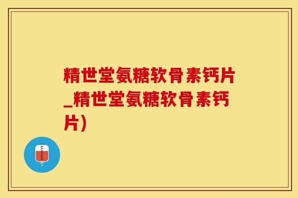 精世堂氨糖软骨素钙片_精世堂氨糖软骨素钙片)