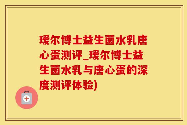 瑷尔博士益生菌水乳唐心蛋测评_瑷尔博士益生菌水乳与唐心蛋的深度测评体验)