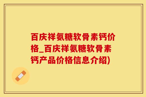 百庆祥氨糖软骨素钙价格_百庆祥氨糖软骨素钙产品价格信息介绍)