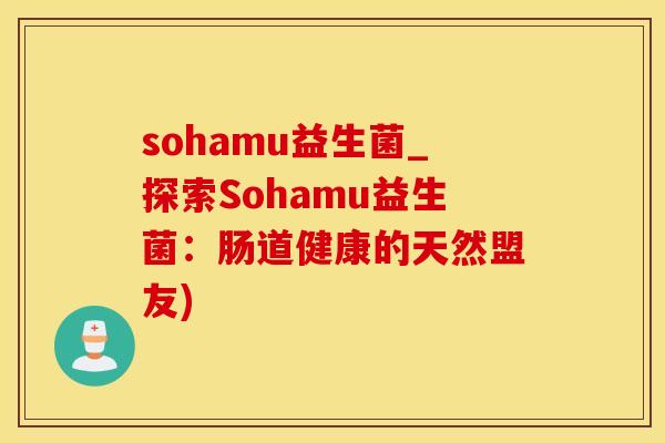 sohamu益生菌_探索Sohamu益生菌:肠道健康的天然盟友) sohamu益生菌_探索Sohamu益生菌:肠道健康的天然盟友)