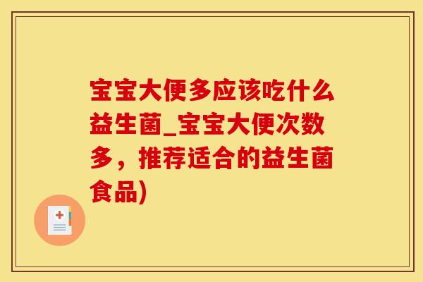 宝宝大便多应该吃什么益生菌_宝宝大便次数多，推荐适合的益生菌食品)