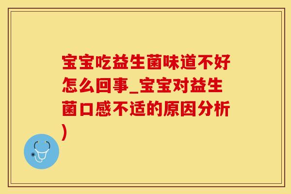 宝宝吃益生菌味道不好怎么回事_宝宝对益生菌口感不适的原因分析)