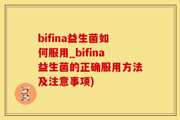 bifina益生菌如何服用_bifina益生菌的正确服用方法及注意事项)