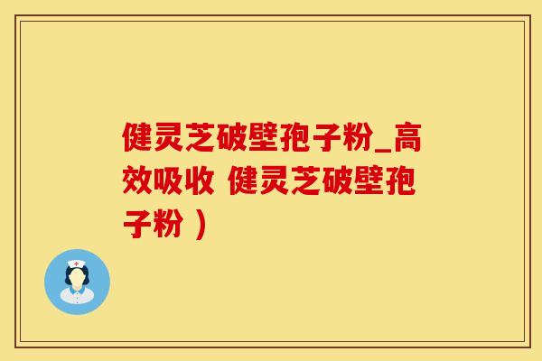 健灵芝破壁孢子粉_高效吸收 健灵芝破壁孢子粉 )