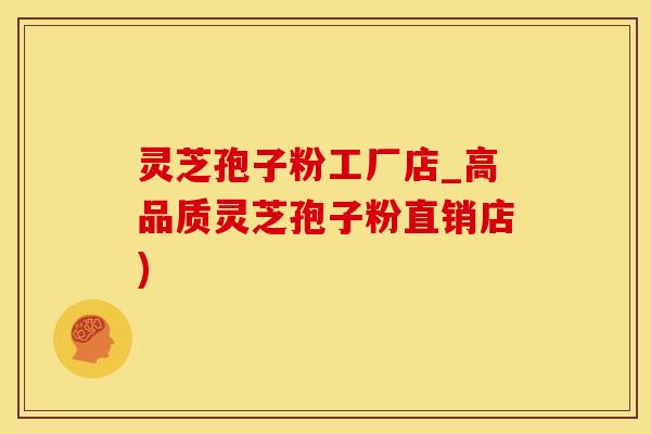 灵芝孢子粉工厂店_高品质灵芝孢子粉直销店)