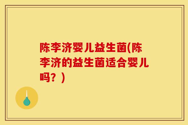 陈李济婴儿益生菌(陈李济的益生菌适合婴儿吗？)