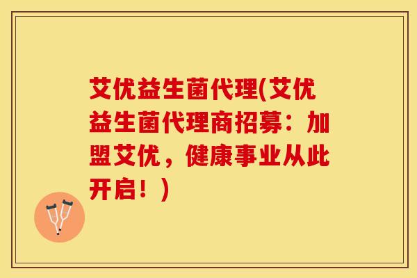 艾优益生菌代理(艾优益生菌代理商招募：加盟艾优，健康事业从此开启！)