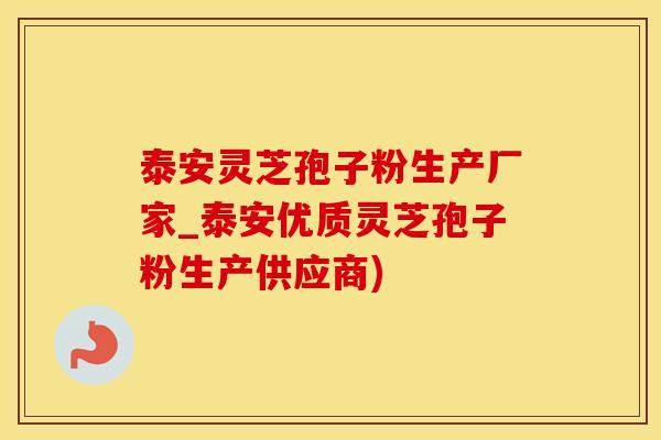 泰安灵芝孢子粉生产厂家_泰安优质灵芝孢子粉生产供应商)