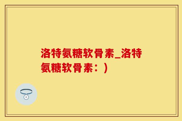 洛特氨糖软骨素_洛特氨糖软骨素：)