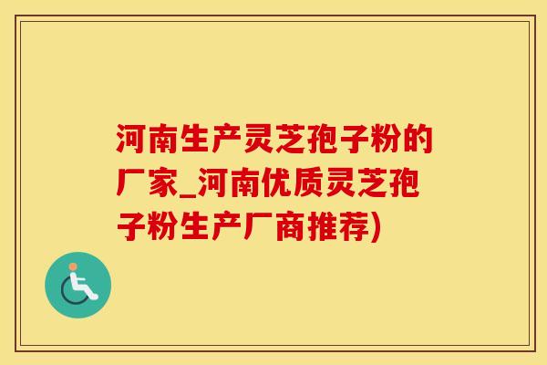 河南生产灵芝孢子粉的厂家_河南优质灵芝孢子粉生产厂商推荐)