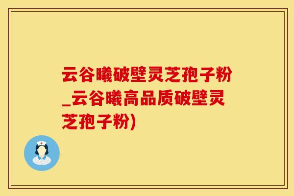 云谷曦破壁灵芝孢子粉_云谷曦高品质破壁灵芝孢子粉)