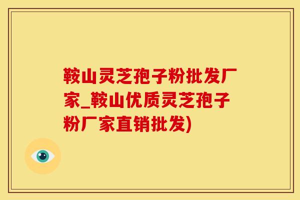 鞍山灵芝孢子粉批发厂家_鞍山优质灵芝孢子粉厂家直销批发)