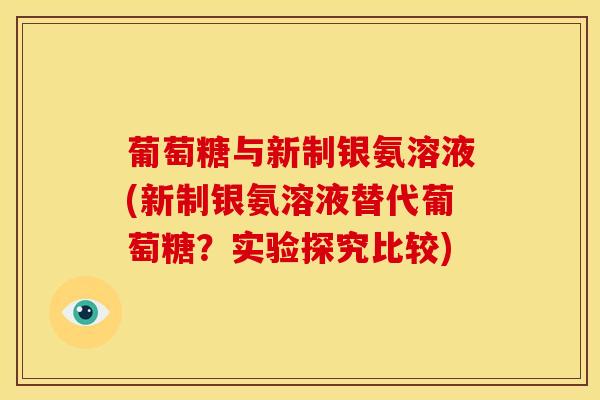 葡萄糖与新制银氨溶液(新制银氨溶液替代葡萄糖？实验探究比较)