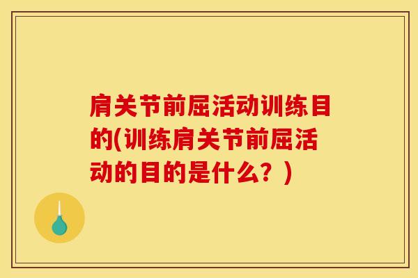 肩关节前屈活动训练目的(训练肩关节前屈活动的目的是什么？)