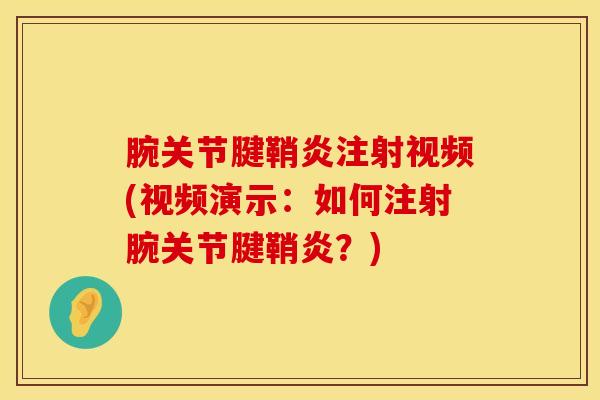 腕关节腱鞘炎注射视频(视频演示：如何注射腕关节腱鞘炎？)