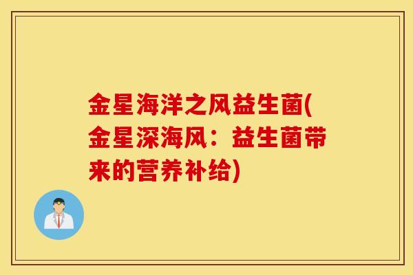 金星海洋之风益生菌(金星深海风：益生菌带来的营养补给)