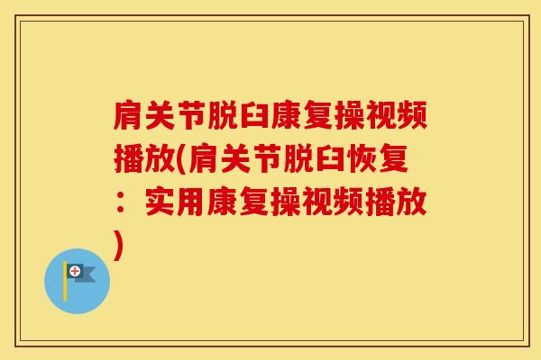 肩关节脱臼康复操视频播放(肩关节脱臼恢复：实用康复操视频播放)