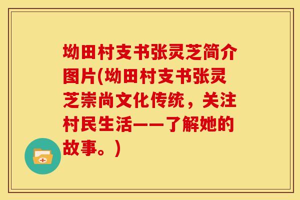 坳田村支书张灵芝简介图片(坳田村支书张灵芝崇尚文化传统，关注村民生活——了解她的故事。)