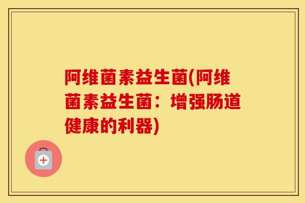 阿维菌素益生菌(阿维菌素益生菌：增强肠道健康的利器)