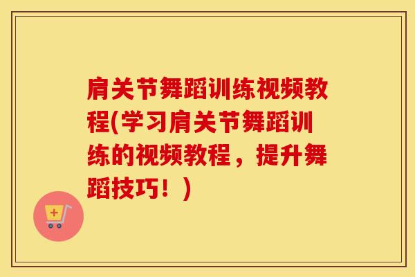 肩关节舞蹈训练视频教程(学习肩关节舞蹈训练的视频教程，提升舞蹈技巧！)