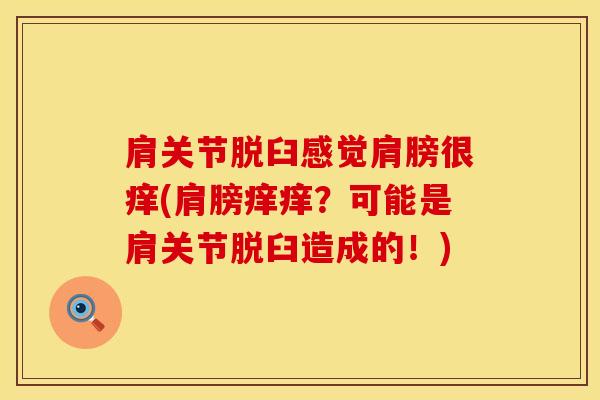 肩关节脱臼感觉肩膀很痒(肩膀痒痒？可能是肩关节脱臼造成的！)
