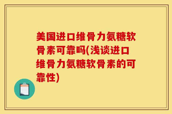 美国进口维骨力氨糖软骨素可靠吗(浅谈进口维骨力氨糖软骨素的可靠性)