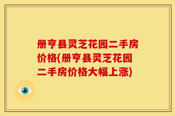 册亨县灵芝花园二手房价格(册亨县灵芝花园二手房价格大幅上涨)