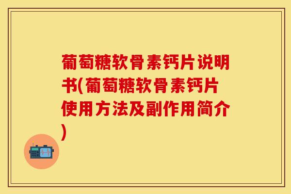 葡萄糖软骨素钙片说明书(葡萄糖软骨素钙片使用方法及副作用简介)