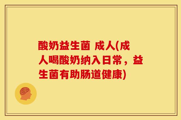 酸奶益生菌 成人(成人喝酸奶纳入日常,益生菌有助肠道健康) 酸奶益生菌 成人(成人喝酸奶纳入日常,益生菌有助肠道健康)