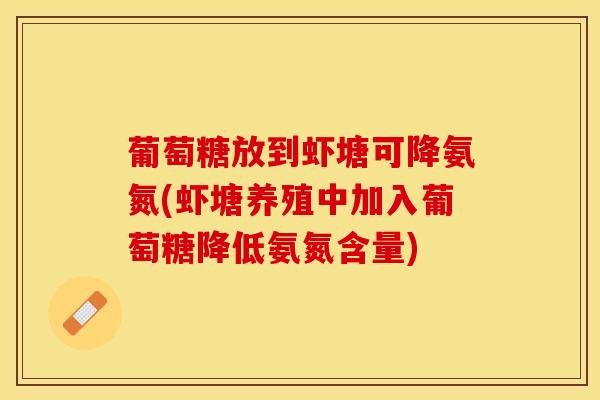 葡萄糖放到虾塘可降氨氮(虾塘养殖中加入葡萄糖降低氨氮含量)