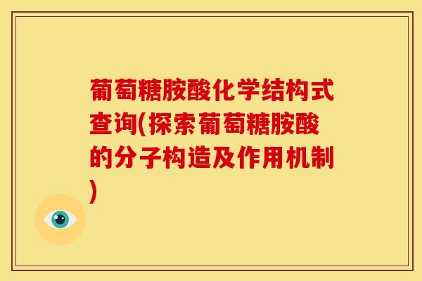 葡萄糖胺酸化学结构式查询(探索葡萄糖胺酸的分子构造及作用机制)