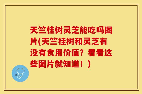 天竺桂树灵芝能吃吗图片(天竺桂树和灵芝有没有食用价值？看看这些图片就知道！)