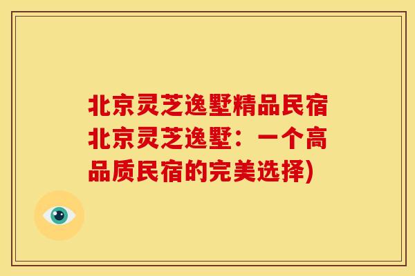 北京灵芝逸墅精品民宿北京灵芝逸墅：一个高品质民宿的完美选择)
