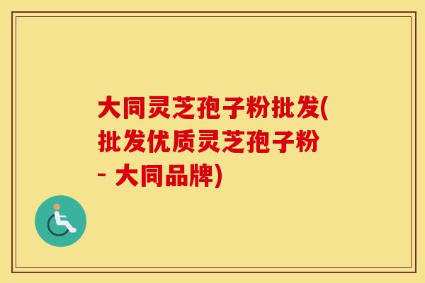 大同灵芝孢子粉批发(批发优质灵芝孢子粉 - 大同品牌)
