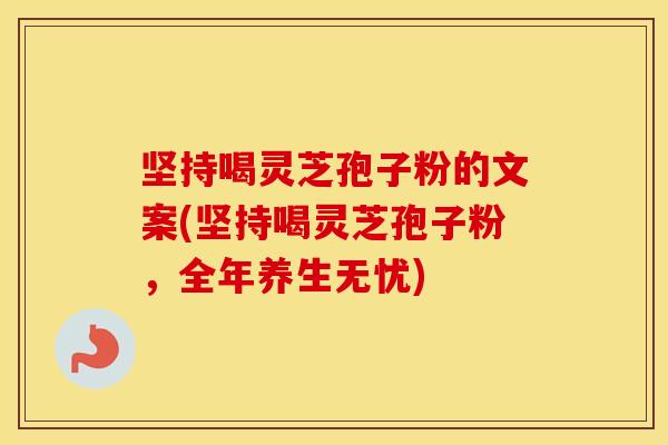 坚持喝灵芝孢子粉的文案(坚持喝灵芝孢子粉，全年养生无忧)
