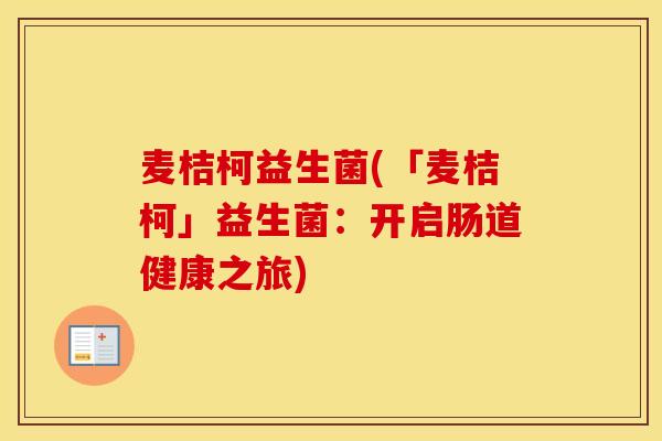 麦桔柯益生菌(「麦桔柯」益生菌：开启肠道健康之旅)