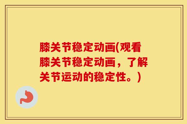 膝关节稳定动画(观看膝关节稳定动画，了解关节运动的稳定性。)