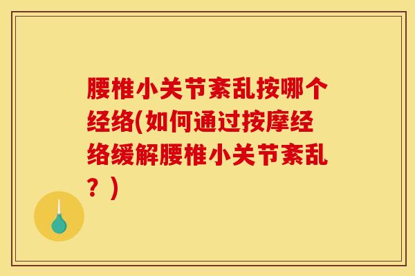 腰椎小关节紊乱按哪个经络(如何通过按摩经络缓解腰椎小关节紊乱？)