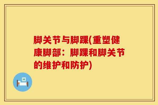 脚关节与脚踝(重塑健康脚部：脚踝和脚关节的维护和防护)