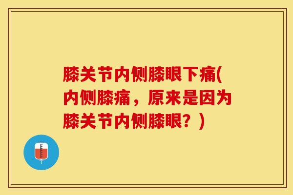 膝关节内侧膝眼下痛(内侧膝痛，原来是因为膝关节内侧膝眼？)