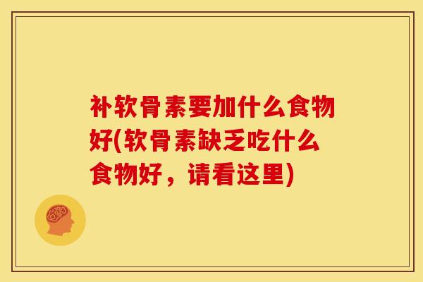 补软骨素要加什么食物好(软骨素缺乏吃什么食物好，请看这里)