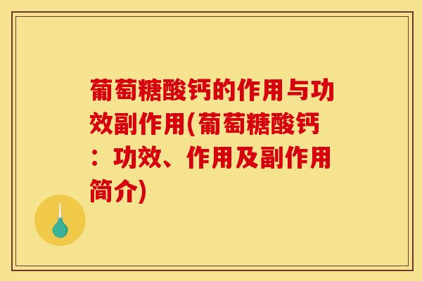 葡萄糖酸钙的作用与功效副作用(葡萄糖酸钙：功效、作用及副作用简介)