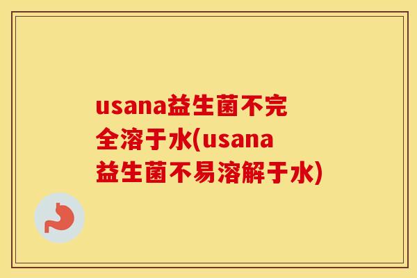 usana益生菌不完全溶于水(usana益生菌不易溶解于水)
