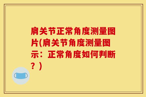 肩关节正常角度测量图片(肩关节角度测量图示：正常角度如何判断？)