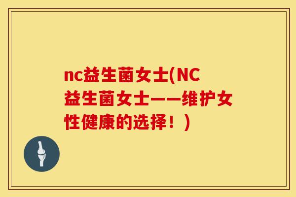 nc益生菌女士(NC益生菌女士——维护女性健康的选择！)