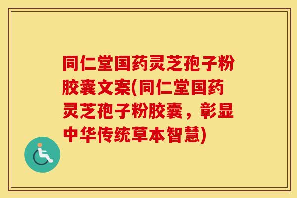 同仁堂国药灵芝孢子粉胶囊文案(同仁堂国药灵芝孢子粉胶囊，彰显中华传统草本智慧)