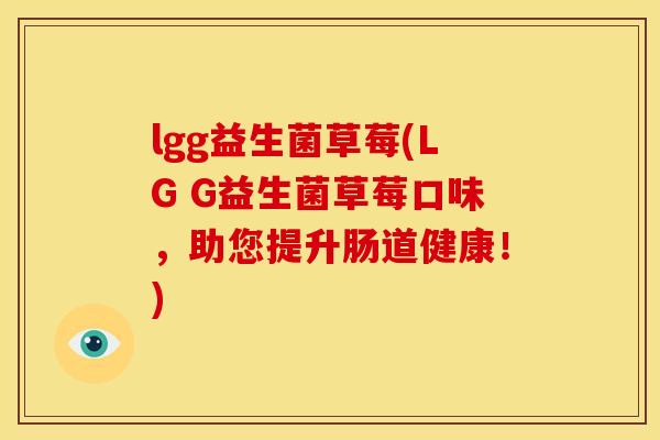 lgg益生菌草莓(LG G益生菌草莓口味，助您提升肠道健康！)